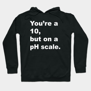 You're A 10 But On A pH Scale (White Text) Hoodie